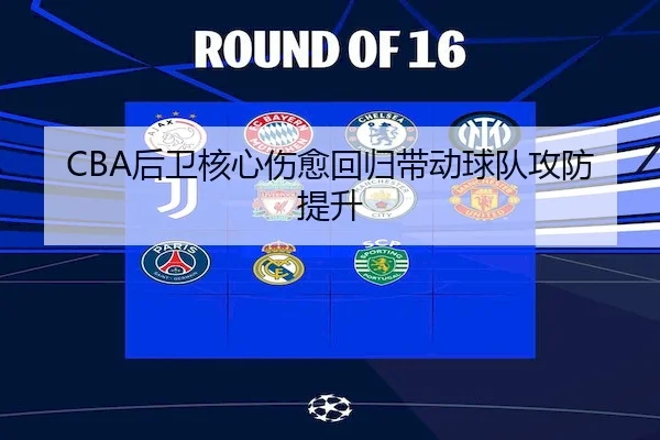 CBA后卫核心伤愈回归带动球队攻防提升